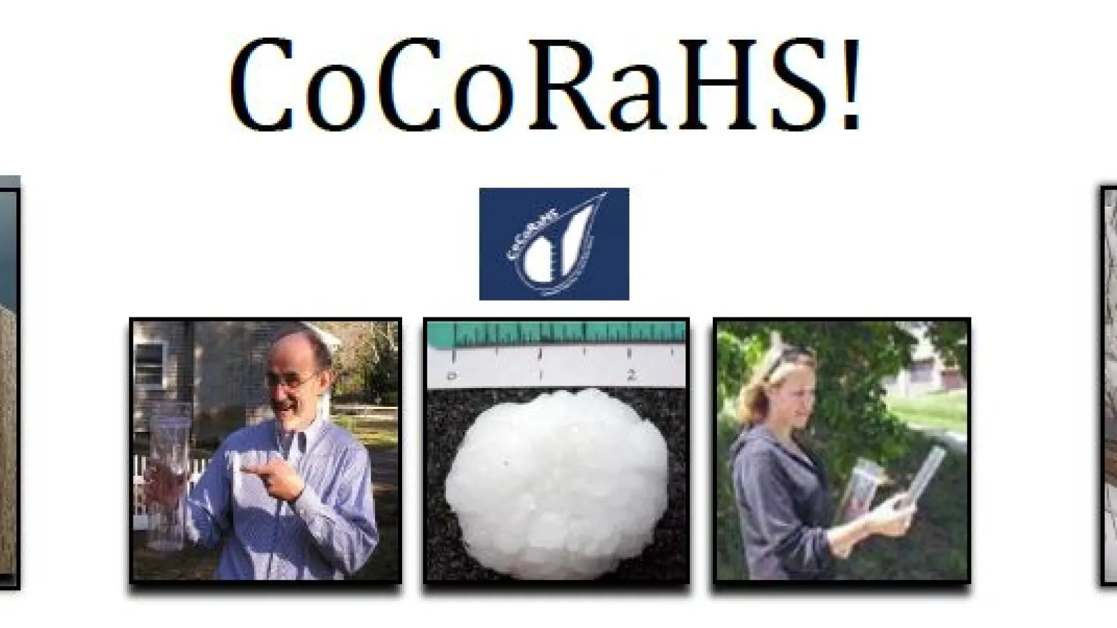 A collage of 5 images side by side with a title, COCORaHS! and a logo. Images are a bottle of water, a man holding up and pointing to a glass of liquid, a hail piece with a ruler on a table, a women outdoor with instruments and a glass column on a table filled with snow.